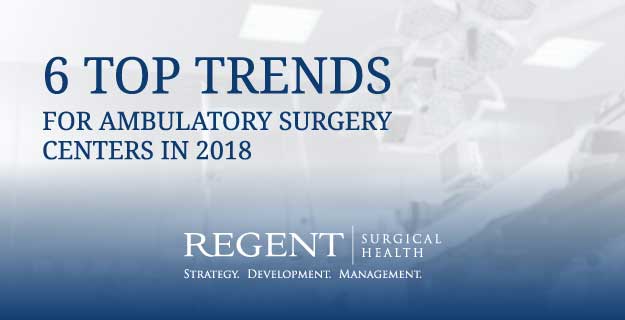 Being a nation leading surgery center management companies, Regent has identified six top ASC trends.